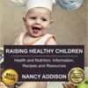"Raising Healthy Children" By Nutritionist & Chef Nancy Addison - Awarded Mom's Choice Award of Excellence!