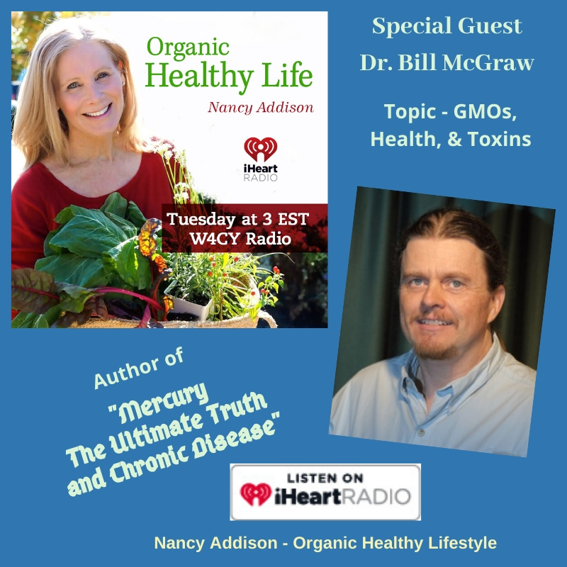 Dr. Bill McGraw, topic, GMOS, Nancy Addison, Organic Healthy Life - Radio show Podcast, Nancy Addison, organic Healthy Life, nutrition