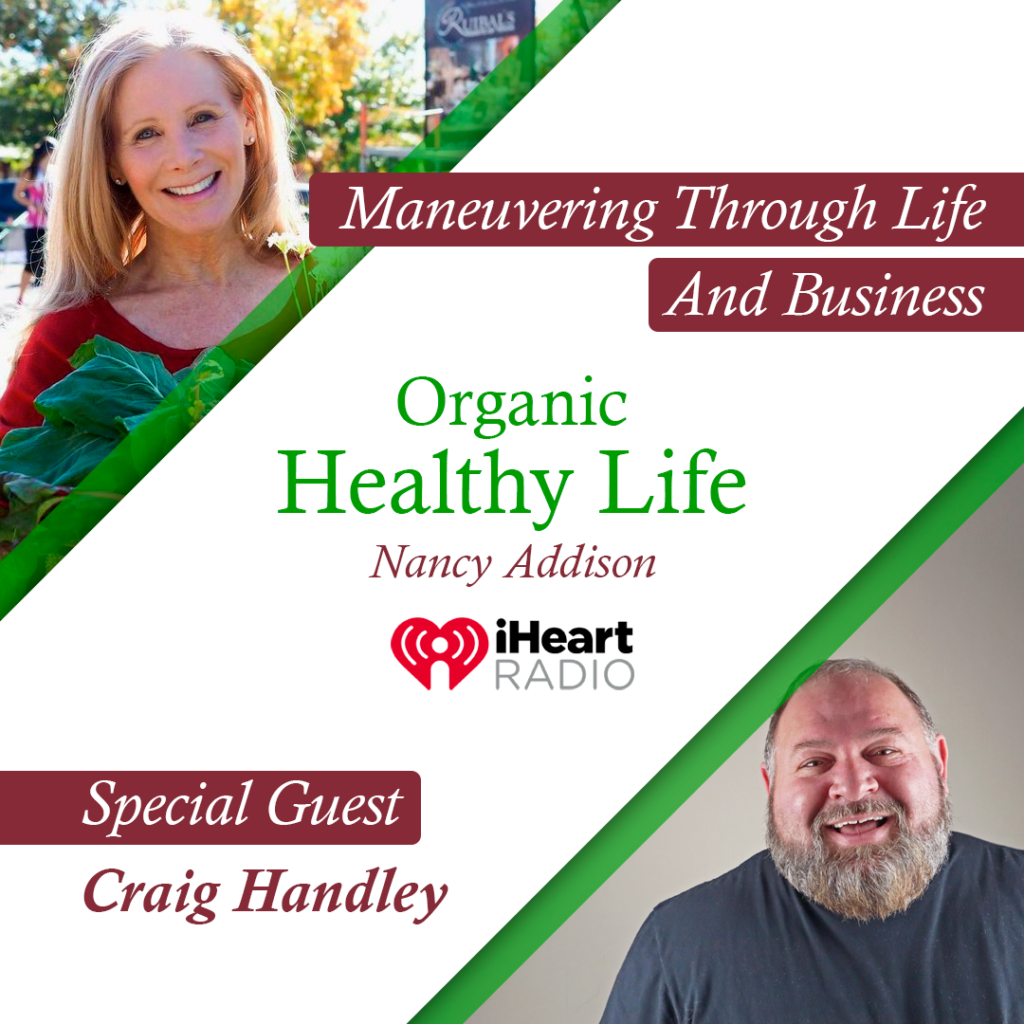 Maneuvering Through Life And Business, with Craig Handley and Nancy Addison, organic healthy life,