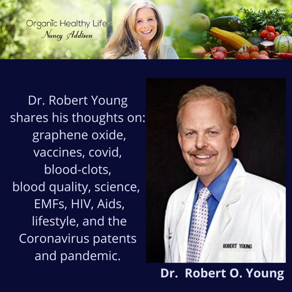 Dr. Robert O. Young expands on vaccines, covid, blood clots, blood quality, science, EMFs, HIV, Aids, lifestyle, and the Coronavirus patents and pandemic., Nancy Addison, organic healthy life