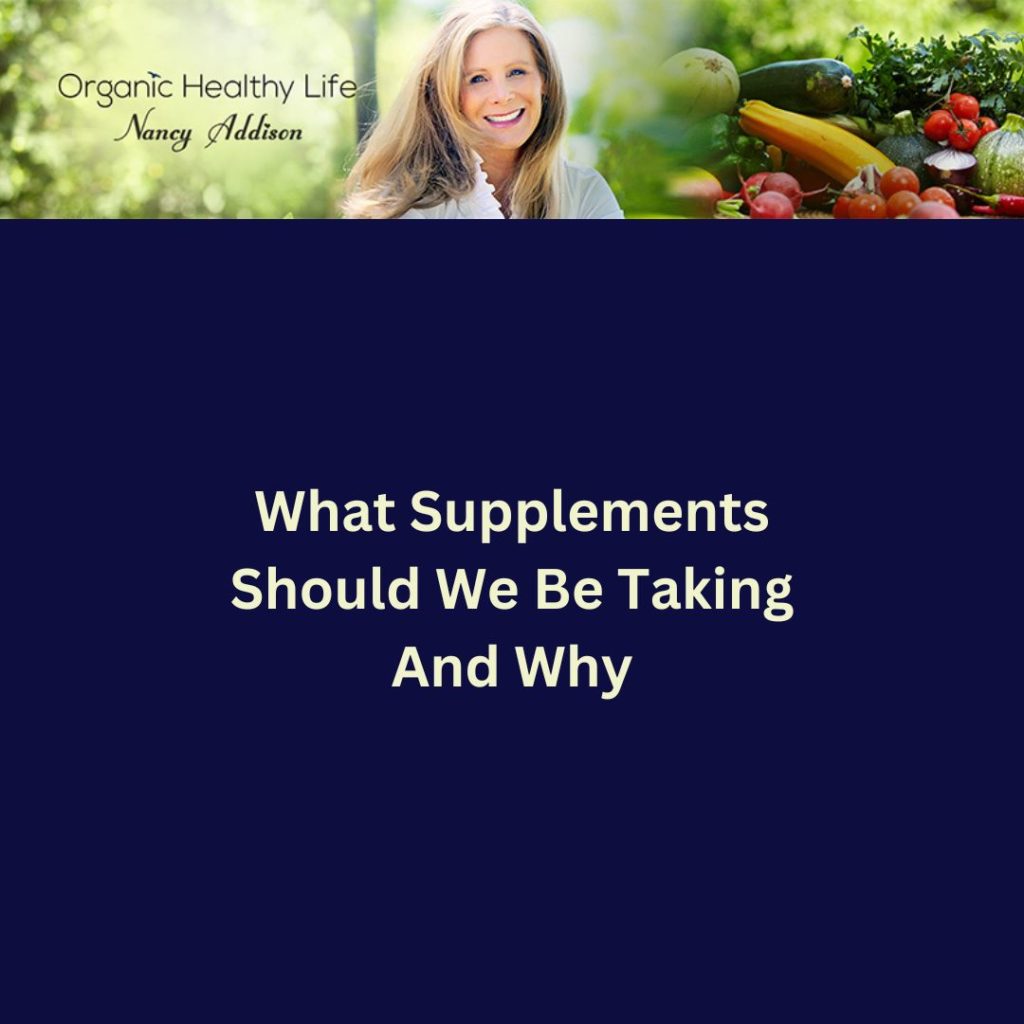What Supplements Should we take and why, Nancy addison, organic healthy life