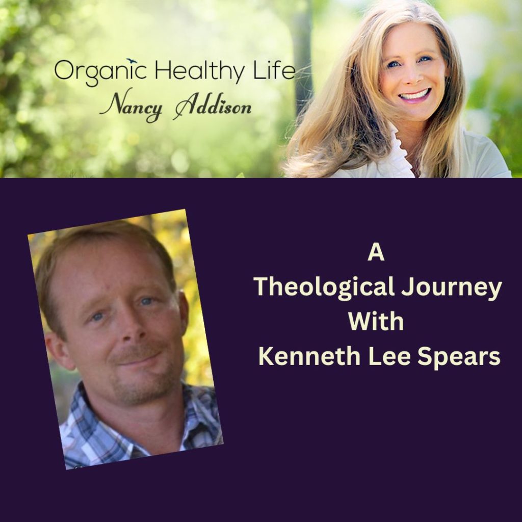 A Theological journey With Kenneth Lee Spears, witih Nancy Addison, organic healthy life